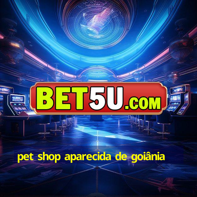 pet shop aparecida de goiânia